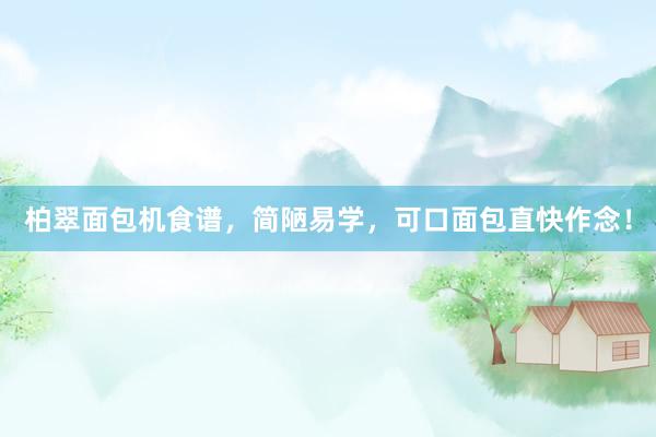 柏翠面包机食谱，简陋易学，可口面包直快作念！
