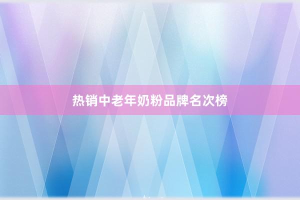 热销中老年奶粉品牌名次榜