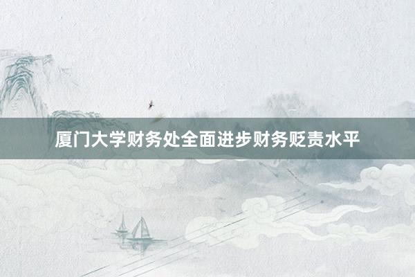 厦门大学财务处全面进步财务贬责水平