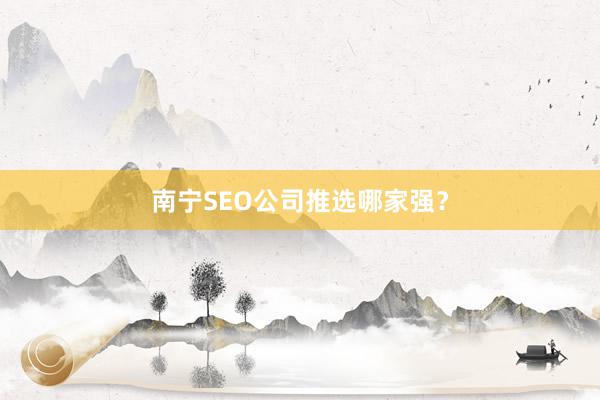 南宁SEO公司推选哪家强？
