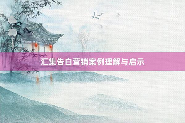 汇集告白营销案例理解与启示