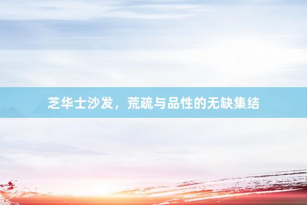 芝华士沙发，荒疏与品性的无缺集结