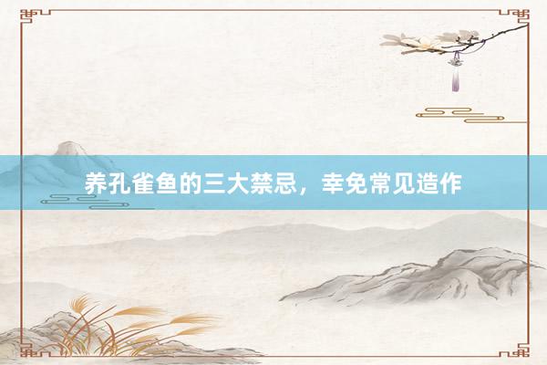 养孔雀鱼的三大禁忌，幸免常见造作